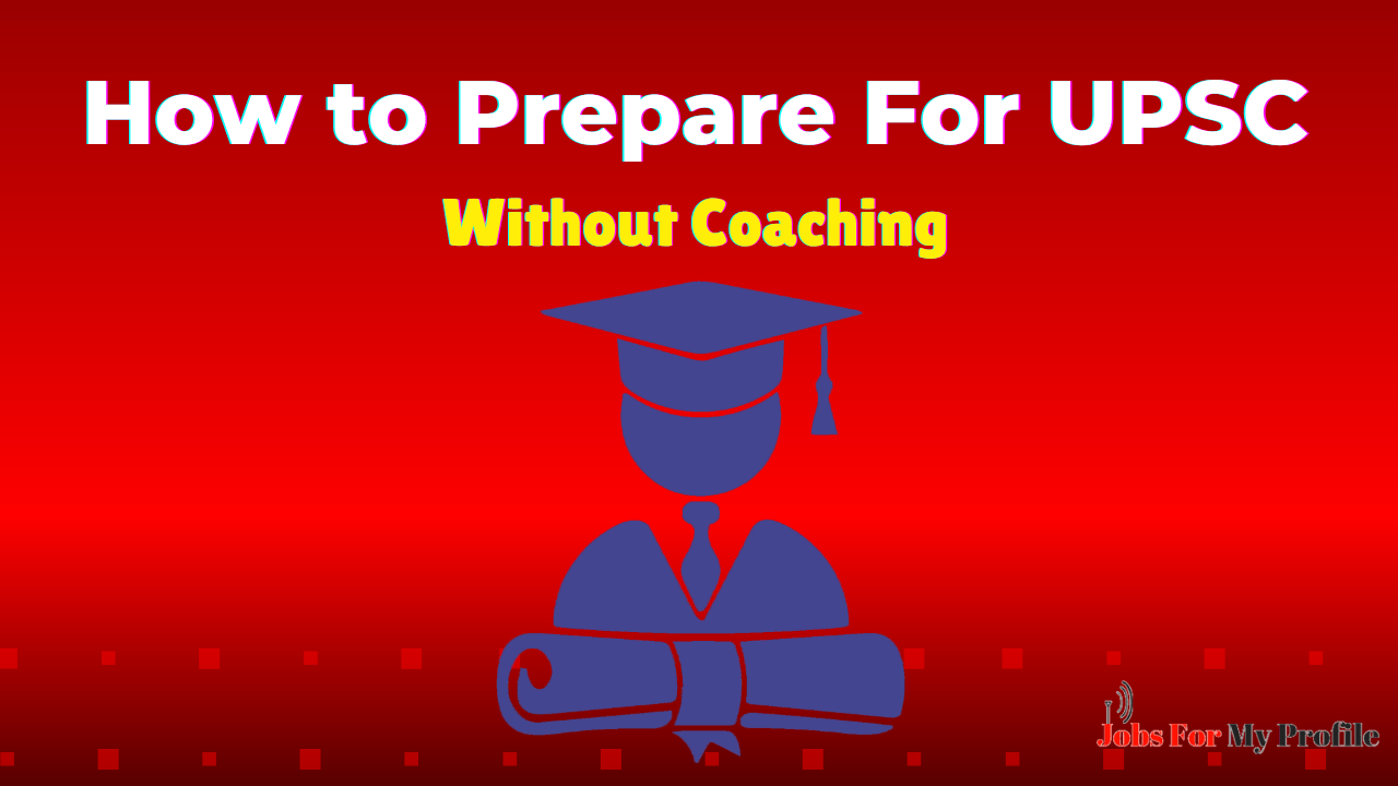 Best Way How To Prepare For UPSC Without Coaching Jobs For My Profile
